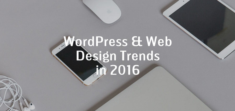WordPress & Web Design Trends In 2016 To Get Excited About