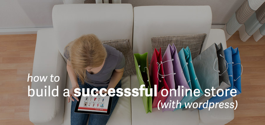 How To Create A Successful Online Store With WordPress, From Start To Finish